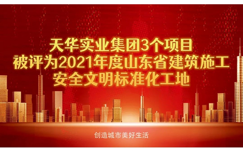 喜報(bào)！天華實(shí)業(yè)集團(tuán)3個(gè)項(xiàng)目被評為2021年度“山東省建筑施工安全文明標(biāo)準(zhǔn)化工地”