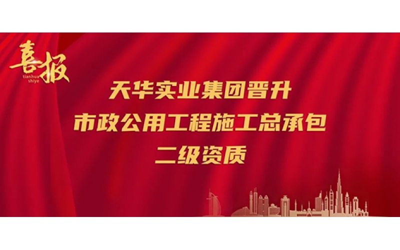 喜報｜再升級！天華實業(yè)集團晉升市政公用工程施工總承包二級資質(zhì)