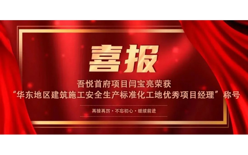 喜報丨吾悅首府項目閆寶亮榮獲“華東地區(qū)建筑施工安全生產(chǎn)標(biāo)準(zhǔn)化工地優(yōu)秀項目經(jīng)理”稱號