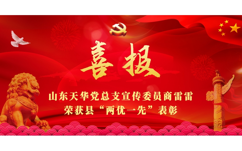 忠誠筑黨性 實干顯擔(dān)當(dāng)丨山東天華黨總支宣傳委員商雷雷榮獲縣“兩優(yōu)一先”表彰