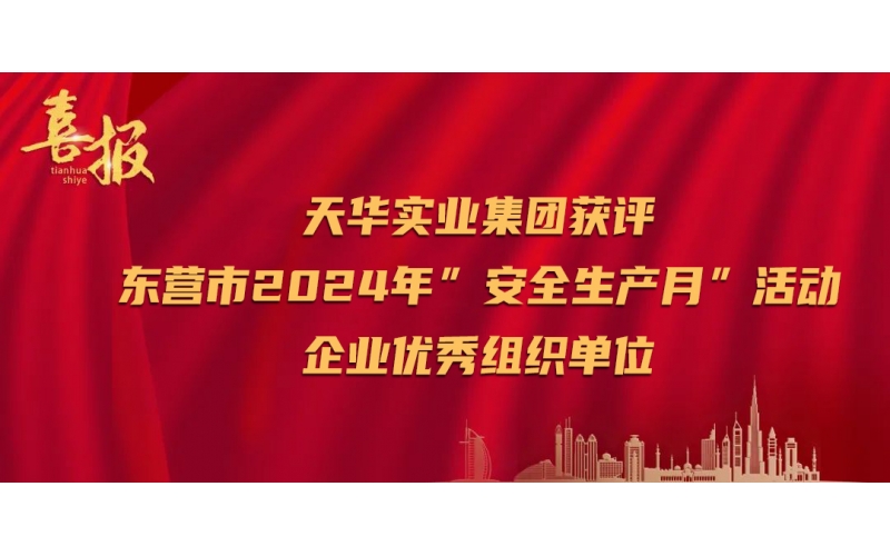 喜報丨天華實業(yè)集團榮獲全市“安全生產(chǎn)月”活動企業(yè)優(yōu)秀組織單位殊榮
