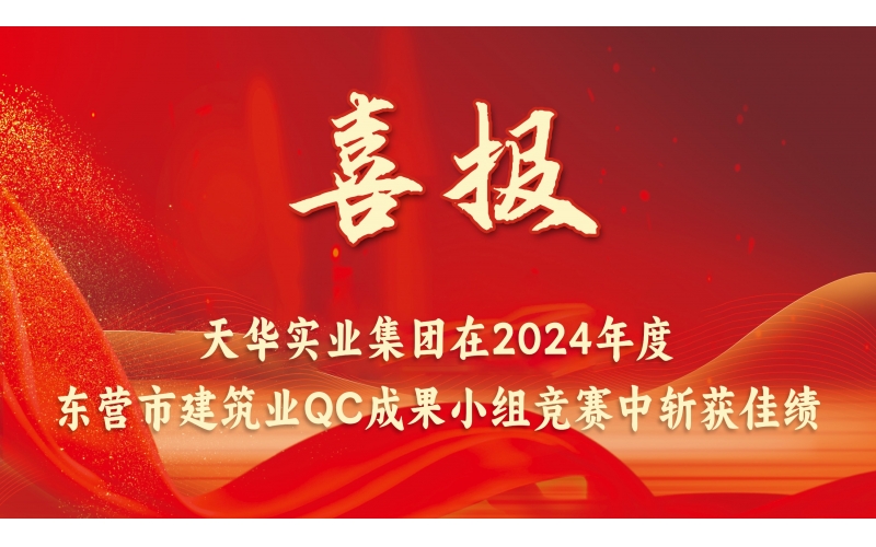喜報(bào)丨天華實(shí)業(yè)集團(tuán)在2024年度東營(yíng)市建筑業(yè)QC成果小組競(jìng)賽中斬獲佳績(jī)