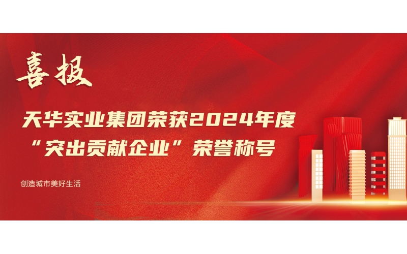 喜報丨天華實業(yè)集團(tuán)榮獲2024年度“突出貢獻(xiàn)企業(yè)”榮譽(yù)稱號