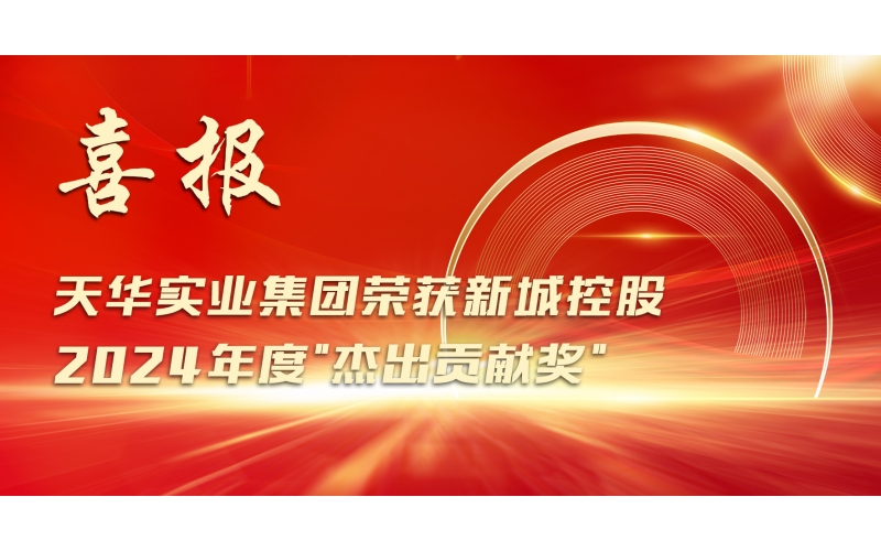 喜報丨天華實業(yè)集團(tuán)榮獲新城控股2024年度"杰出貢獻(xiàn)獎"